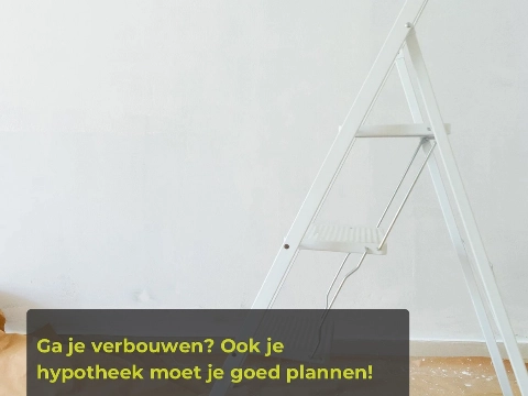 Ga je verbouwen? Denk aan je hypotheek!